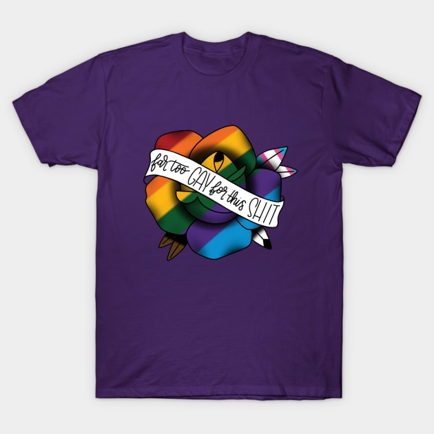 Far too gay for this shit T-Shirt by AshleyNikkiB